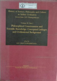 Image of History of Science, Philosophy and Culture in Indian Civilization : Volume XI Part 1 Philosophical Consciousness and Scientific Knowledge: Conceptual Linkages and Civilizational Background